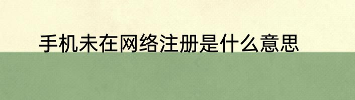 手机未在网络注册是什么意思