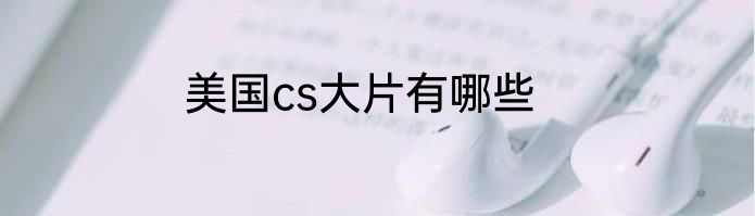 美国cs大片有哪些