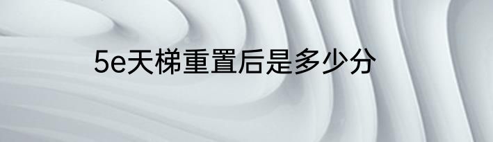 5e天梯重置后是多少分