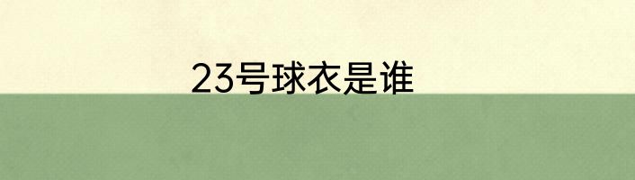 23号球衣是谁