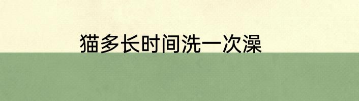 猫多长时间洗一次澡