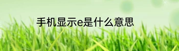 手机显示e是什么意思