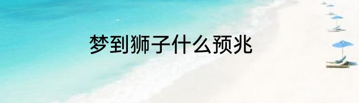 梦到狮子什么预兆
