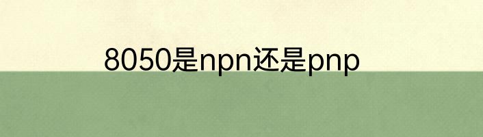 8050是npn还是pnp