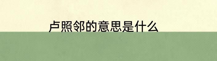 卢照邻的意思是什么