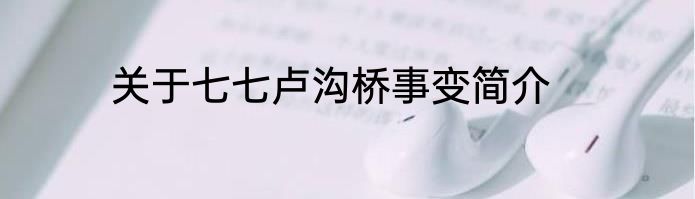 关于七七卢沟桥事变简介