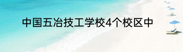 中国五冶技工学校4个校区中
