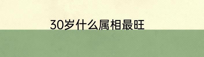 30岁什么属相最旺