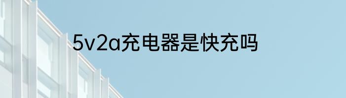 5v2a充电器是快充吗