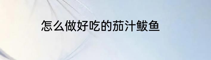 怎么做好吃的茄汁鲅鱼