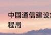 中国通信建设集团公司下设哪五个工程局