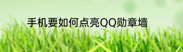 手机要如何点亮QQ勋章墙