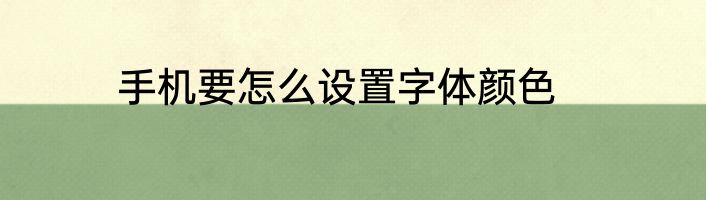 手机要怎么设置字体颜色