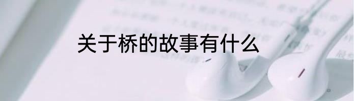 关于桥的故事有什么