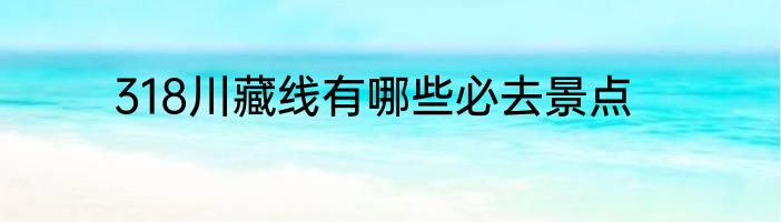 318川藏线有哪些必去景点