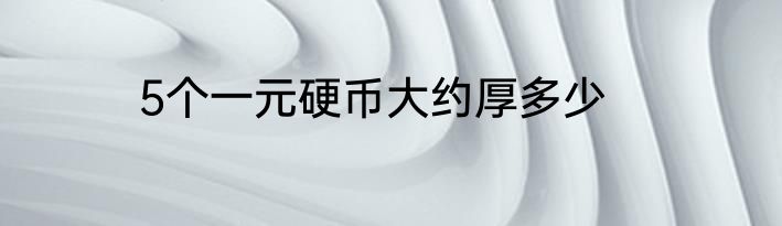 5个一元硬币大约厚多少