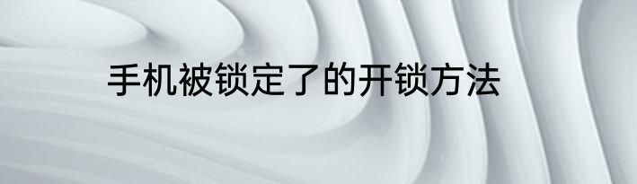 手机被锁定了的开锁方法