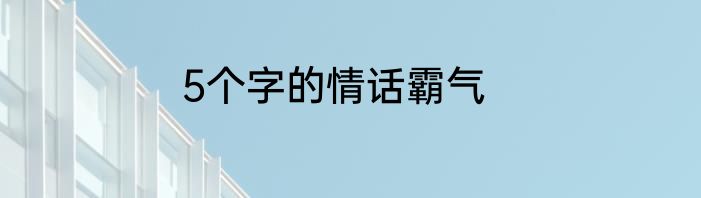 5个字的情话霸气