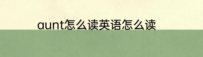 aunt怎么读英语怎么读
