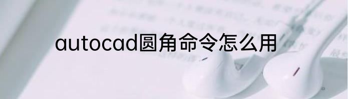autocad圆角命令怎么用
