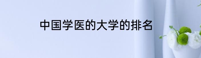 中国学医的大学的排名