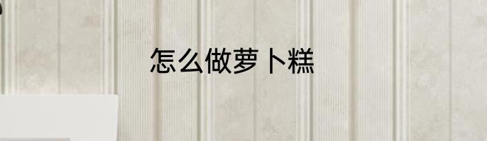 怎么做萝卜糕