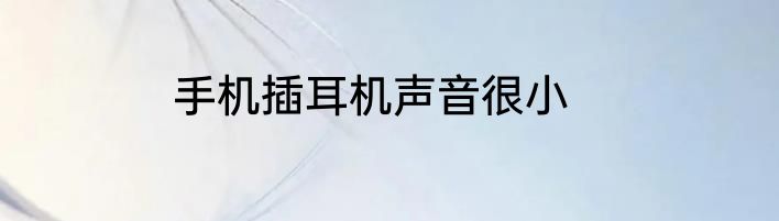 手机插耳机声音很小