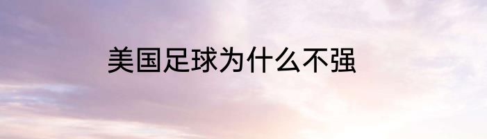 美国足球为什么不强