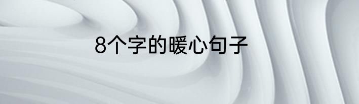 8个字的暖心句子