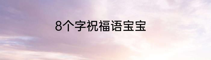 8个字祝福语宝宝