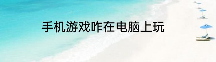 手机游戏咋在电脑上玩