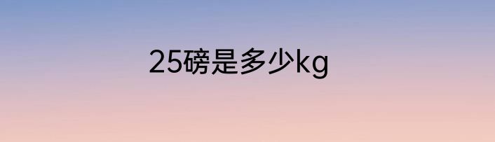 25磅是多少kg