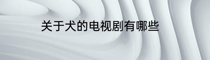 关于犬的电视剧有哪些