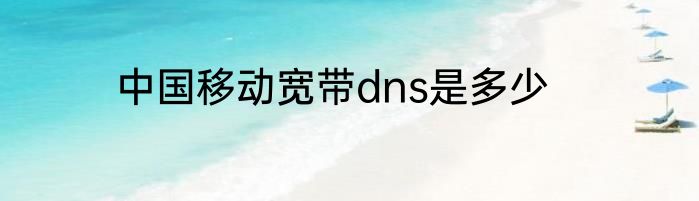 中国移动宽带dns是多少