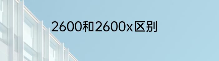 2600和2600x区别