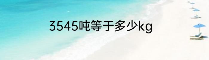 3545吨等于多少kg