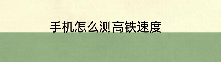 手机怎么测高铁速度