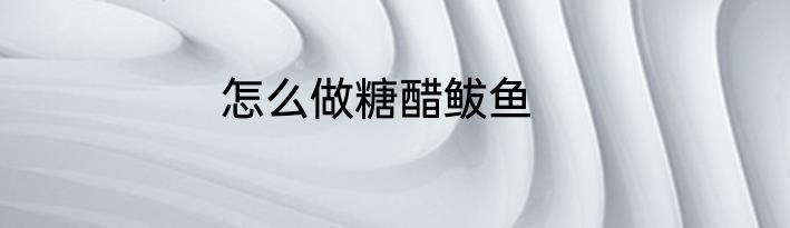 怎么做糖醋鲅鱼