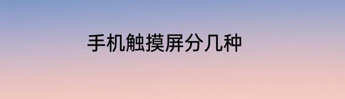 手机触摸屏分几种