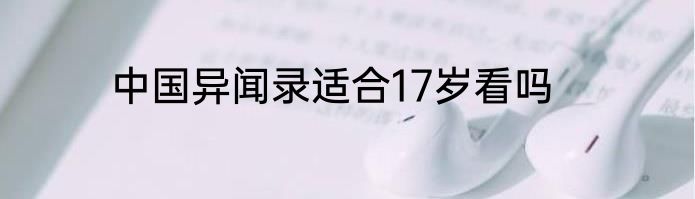 中国异闻录适合17岁看吗