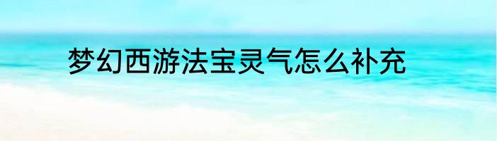 梦幻西游法宝灵气怎么补充