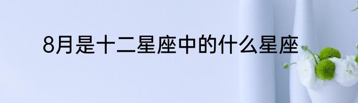 8月是十二星座中的什么星座