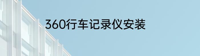 360行车记录仪安装