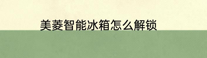 美菱智能冰箱怎么解锁