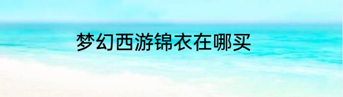 梦幻西游锦衣在哪买
