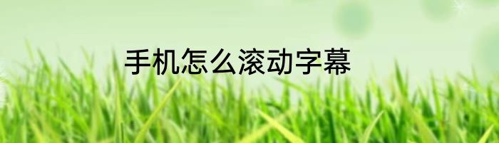 手机怎么滚动字幕