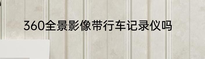 360全景影像带行车记录仪吗