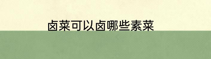 卤菜可以卤哪些素菜