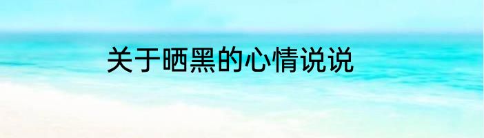关于晒黑的心情说说