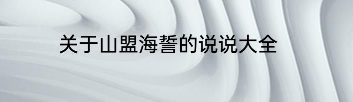 关于山盟海誓的说说大全